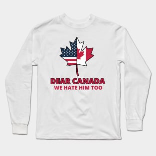Dear-Canada-We-Hate-Him-Too Long Sleeve T-Shirt